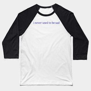 'I Never Used to be Sad' Baseball T-Shirt